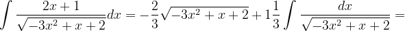 \dpi{120} \int \frac{2x+1}{\sqrt{-3x^{2}+x+2}}dx=-\frac{2}{3}\sqrt{-3x^{2}+x+2}+1\frac{1}{3}\int \frac{dx}{\sqrt{-3x^{2}+x+2}}=